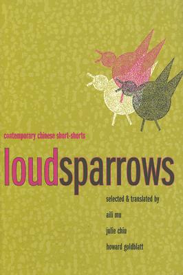 <i width="266" height="400" />Loud Sparrows: Contemporary Chinese Short-Shorts</i> by Aili Mu, Julie Chiu, Howard Goldblatt (selected and translated by)