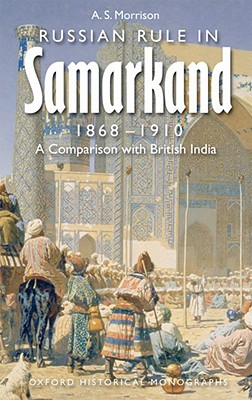<i width="252" height="400" />Russian Rule in Samarkand 1868-1910: A Comparison with British India</i> by Alexander Morrison