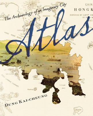 <i width="323" height="400" />Atlas: The Archaeology of an Imaginary City</i> by Dung Kai-Cheung