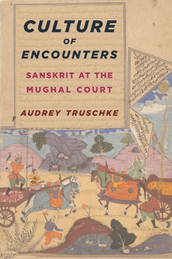 <i>Culture of Encounters: Sanskrit at the Mughal Court</i> by Audrey Truschke