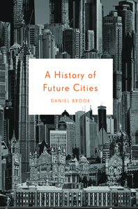 <i>A History of Future Cities</i> by Daniel Brook