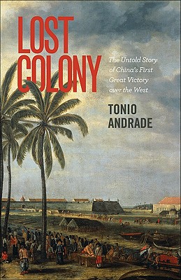 <i width="259" height="400" />Lost Colony: The Untold Story of China’s First Great Victory over the West</i> by Tonio Andrade