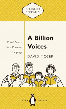 <i width="220" height="362" />A Billion Voices: China’s Search for a Common Language</i> by David Moser