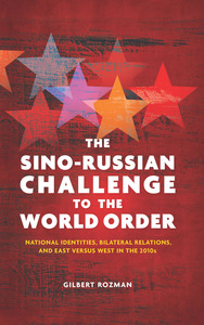 <i width="188" height="300" />The Sino-Russian Challenge to the World Order: National Identities, Bilateral Relations, and East versus West in the 2010s</i> by Gilbert Rozman