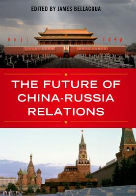 <i width="277" height="400" />The Future of China-Russian Relations</i> by James Bellacqua (ed.)