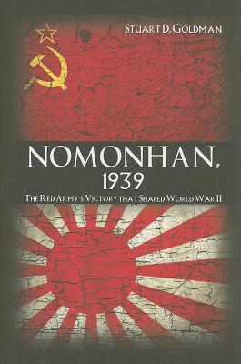 <i>Nomonhan, 1939: The Red Army’s Victory that Shaped World War II</i> by Stuart D Goldman