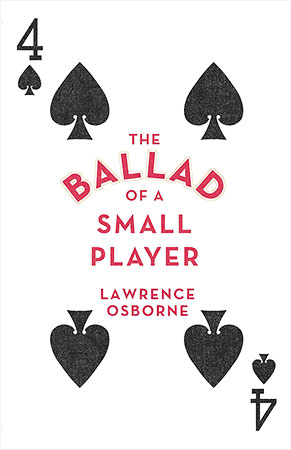 <i width="291" height="450" />The Ballad of a Small Player</i> by Lawrence Osborne