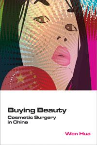 <i>Buying Beauty: Cosmetic Surgery</i> in China by Wen Hua