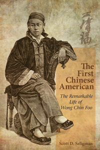 <i width="200" height="300" />The First Chinese American: The Remarkable Life of Wong Chin Foo</i> by Scott D. Seligman