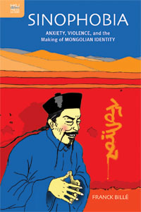 <i>Sinophobia: Anxiety, Violence, and the Making of Mongolian Identity</i> by Franck Bille