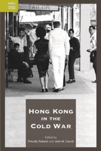 Hong Kong in the Cold War Priscilla Roberts, John M Carroll (eds) (Hong Kong University Press, August 2016)