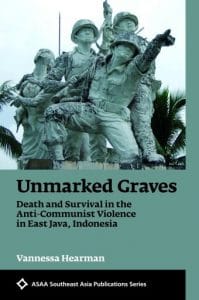 Unmarked Graves: Death and Survival in the Anti-Communist Violence in East Java, Indonesia, Vannessa Hearman (NUS Press, August 2018)