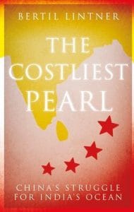 The Costliest Pearl: China's Struggle for India's Ocean, Bertil Lintner (Hurst, February 2019)