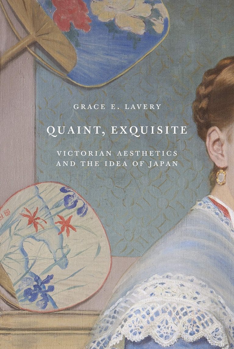 “Quaint, Exquisite: Victorian Aesthetics and the Idea of Japan” by Grace E Lavery