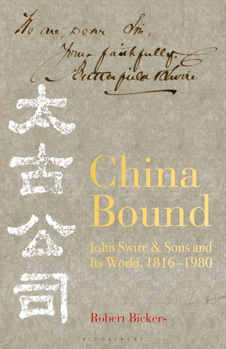 “China Bound: John Swire & Sons and Its World, 1816-1980” by Robert Bickers