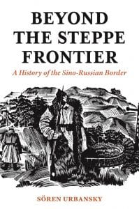 Beyond the Steppe Frontier: A History of the Sino-Russian Border, by Sören Urbansky (Princeton University Press, January 2020)