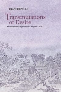 Transmutations of Desire: Literature and Religion in Late Imperial China, Qiancheng Li (The Chinese University of Hong Kong Press, November 2020)