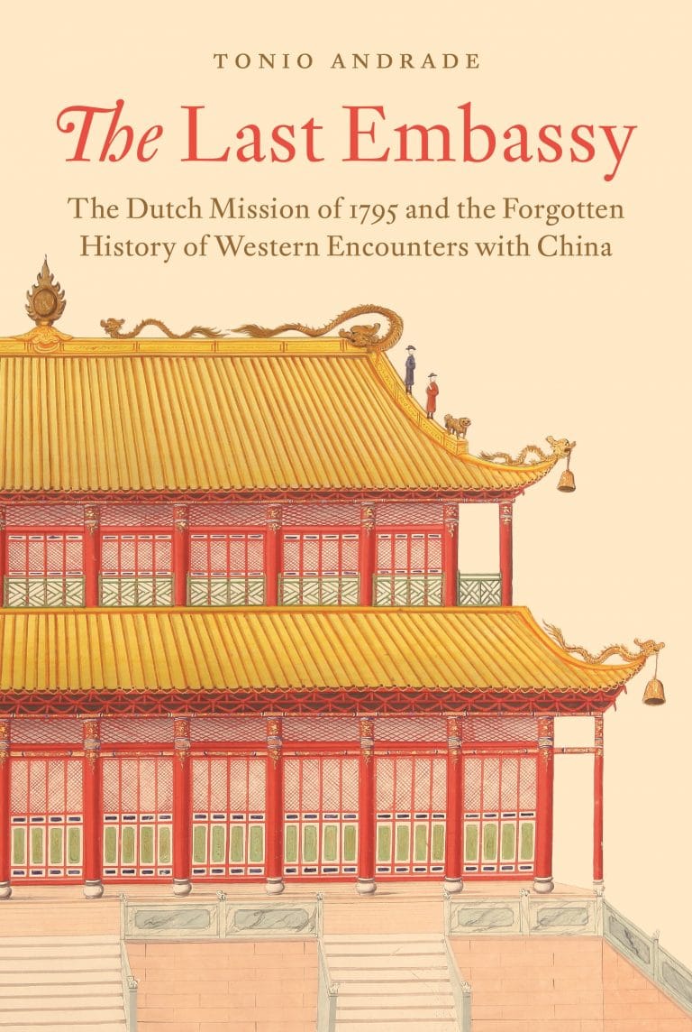 “The Last Embassy: The Dutch Mission of 1795 and the Forgotten History of Western Encounters with China” by Tonio Andrade
