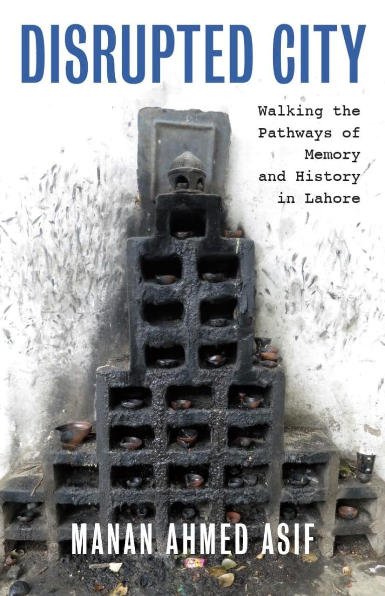 “Disrupted City: Walking the Pathways of Memory and History in Lahore” by  Manan Ahmed Asif