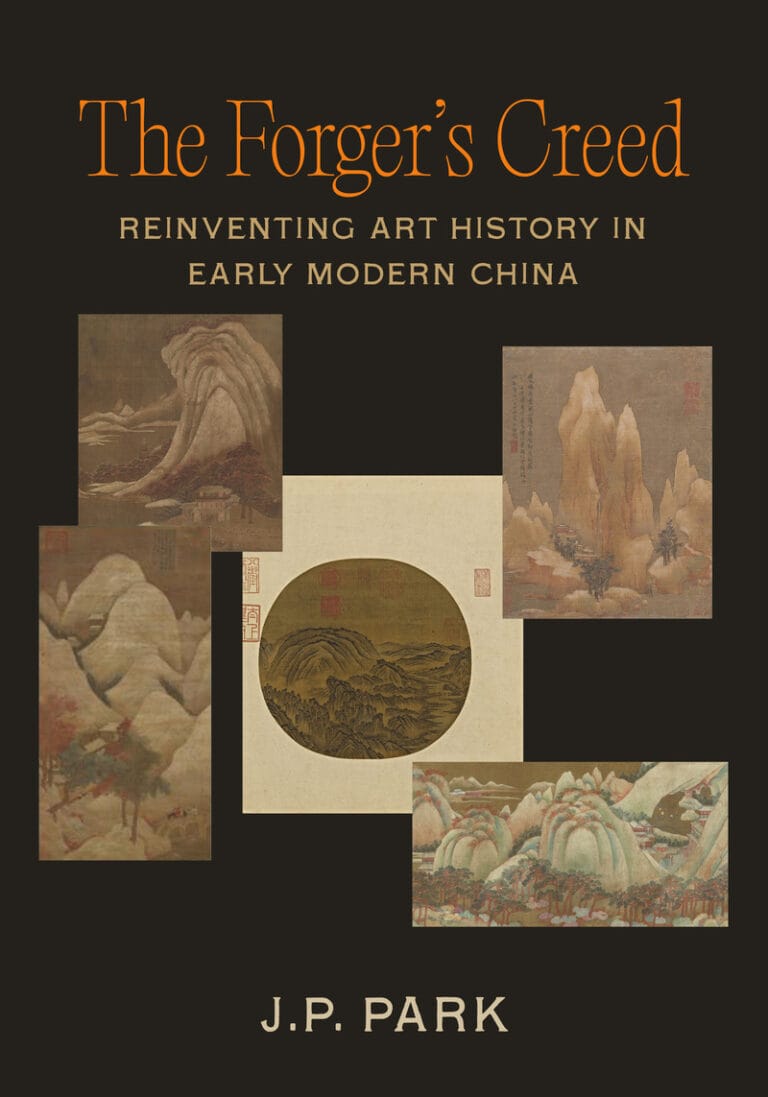 “The Forger’s Creed: Reinventing Art History in Early Modern China” by JP Park
