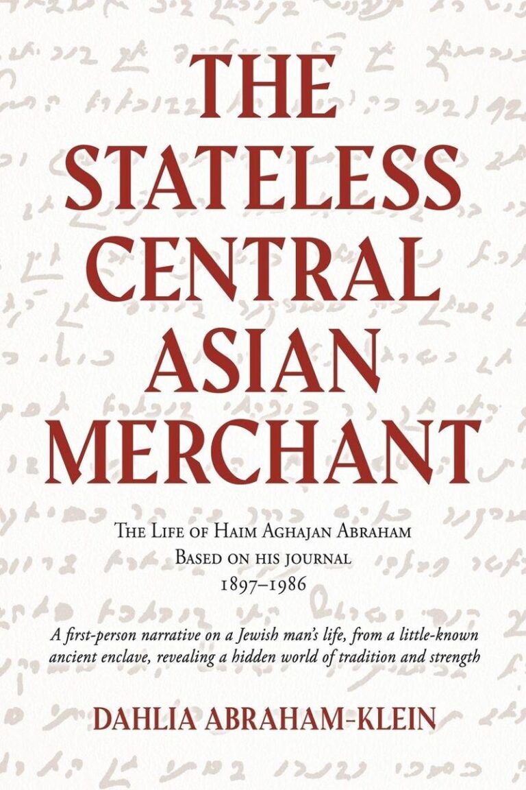 “The Stateless Central Asian Merchant: The Life of Haim Aghajan Abraham Based on His Journal 1897-1986” by Dahlia Abraham-Klein
