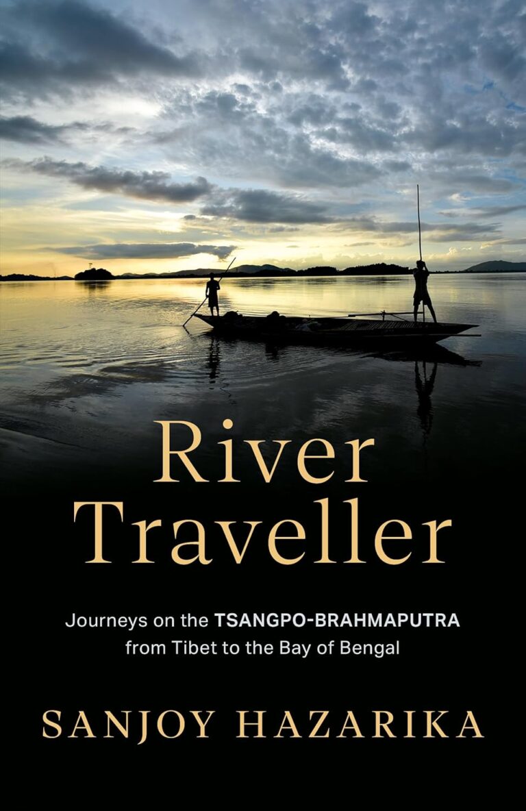 “River Traveller: Journeys on the Tsangpo-Brahmaputra from Tibet to the Bay of Bengal” by Sanjoy Hazarika