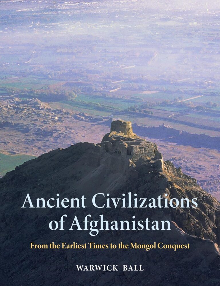 “Ancient Civilizations of Afghanistan: From the Earliest Times to the Mongol Conquest” by Warwick Ball