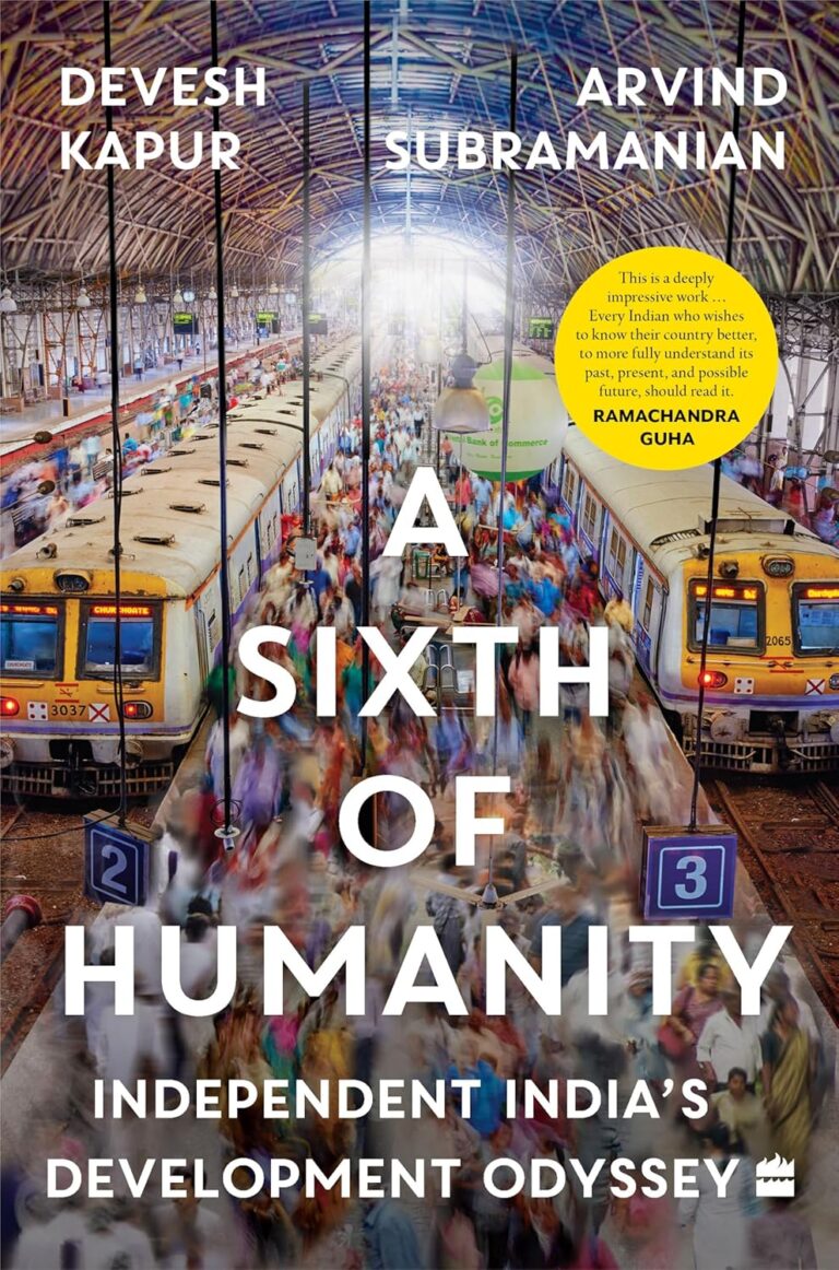 “A Sixth of Humanity: Independent India’s Development Odyssey” by Devesh Kapur and Arvind Subramanian