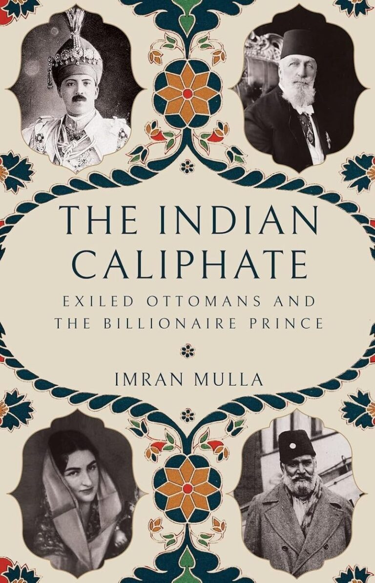 “The Indian Caliphate, Exiled Ottomans and the Billionaire Prince” by Imran Mulla