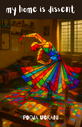 “My Home is Dissent” by Pooja Ugrani