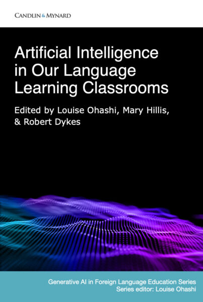 New Book Announcement: “Artificial Intelligence in Our Language Learning Classrooms”, edited by Louise Ohashi, Mary Hillis & Robert Dykes