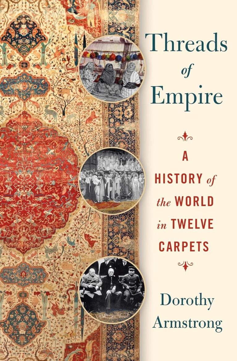 “Threads of Empire: A History of the World in Twelve Carpets” by Dorothy Armstrong