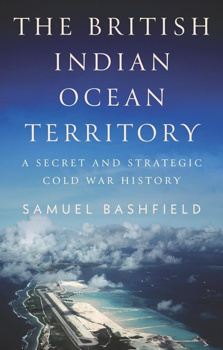 “The British Indian Ocean Territory: A Secret and Strategic Cold War History” by Samuel Bashfield